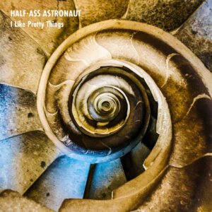 Half Ass Astronaut - I Like Pretty Things